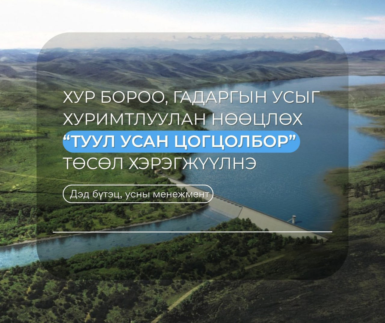 Хур бороо, гадаргын усыг хуримтлуулах Туул усан цогцолбор төслийг хэрэгжүүлнэ